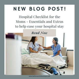 Hospital Checklist for the Moms - Essentials and Extras to help ease your hospital stay - Bella Rose Chic Boutique